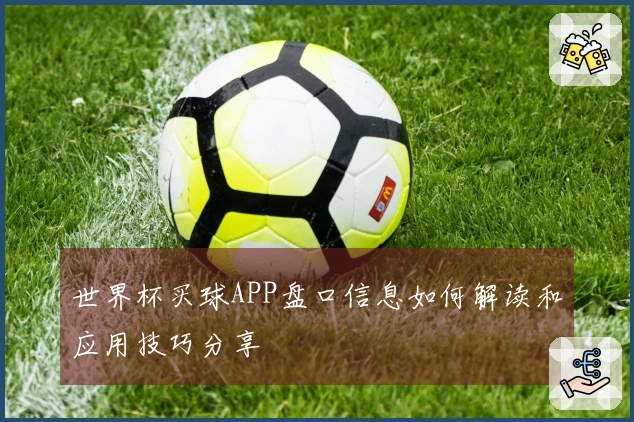 世界杯买球APP盘口信息如何解读和应用技巧分享