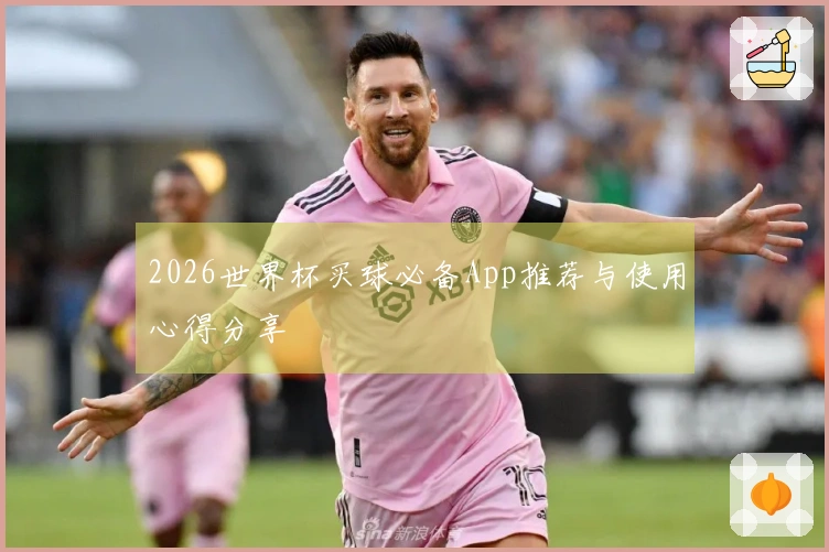 2026世界杯买球必备App推荐与使用心得分享